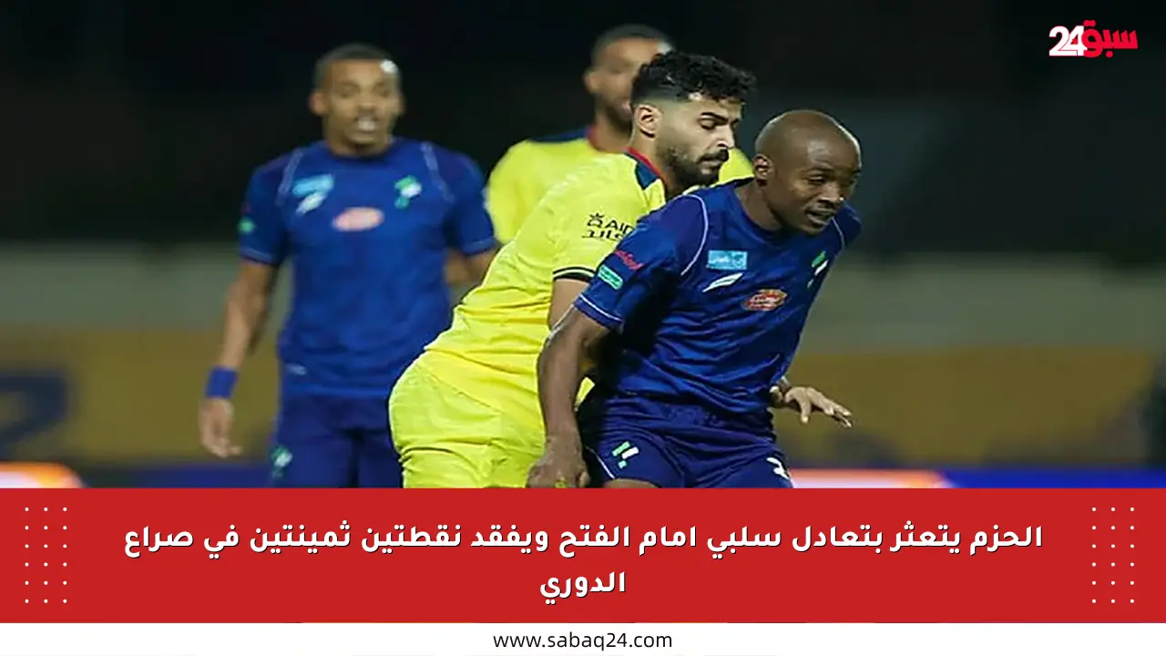 الحزم يتعثر بتعادل سلبي أمام الفتح ويفقد نقطتين ثمينتين في صراع الدوري